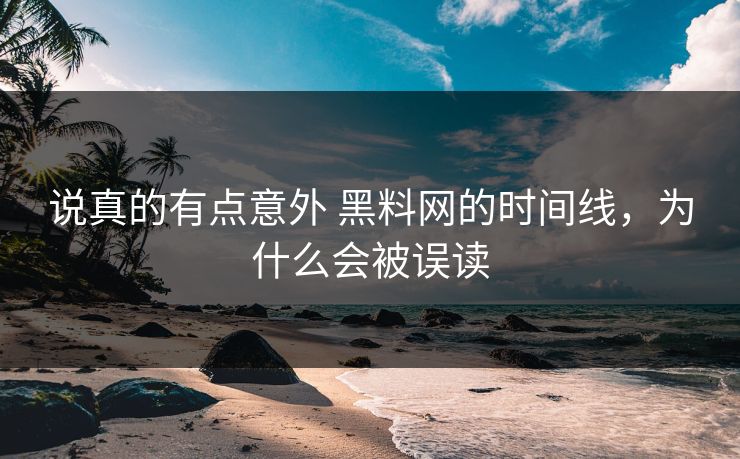 说真的有点意外 黑料网的时间线，为什么会被误读