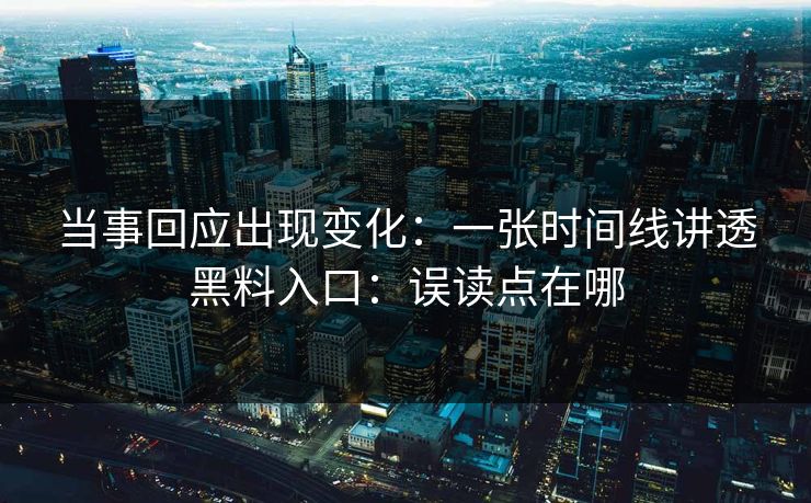 当事回应出现变化：一张时间线讲透黑料入口：误读点在哪