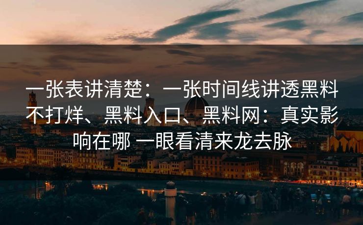 一张表讲清楚：一张时间线讲透黑料不打烊、黑料入口、黑料网：真实影响在哪 一眼看清来龙去脉