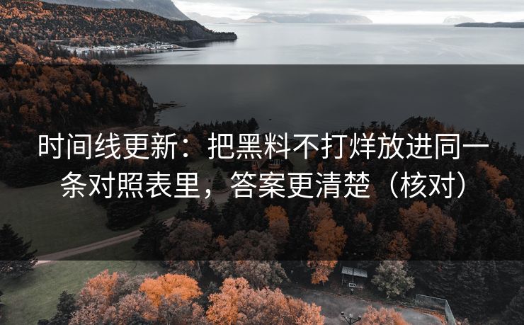 时间线更新：把黑料不打烊放进同一条对照表里，答案更清楚（核对）